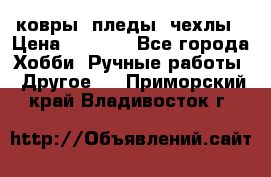 ковры ,пледы, чехлы › Цена ­ 3 000 - Все города Хобби. Ручные работы » Другое   . Приморский край,Владивосток г.